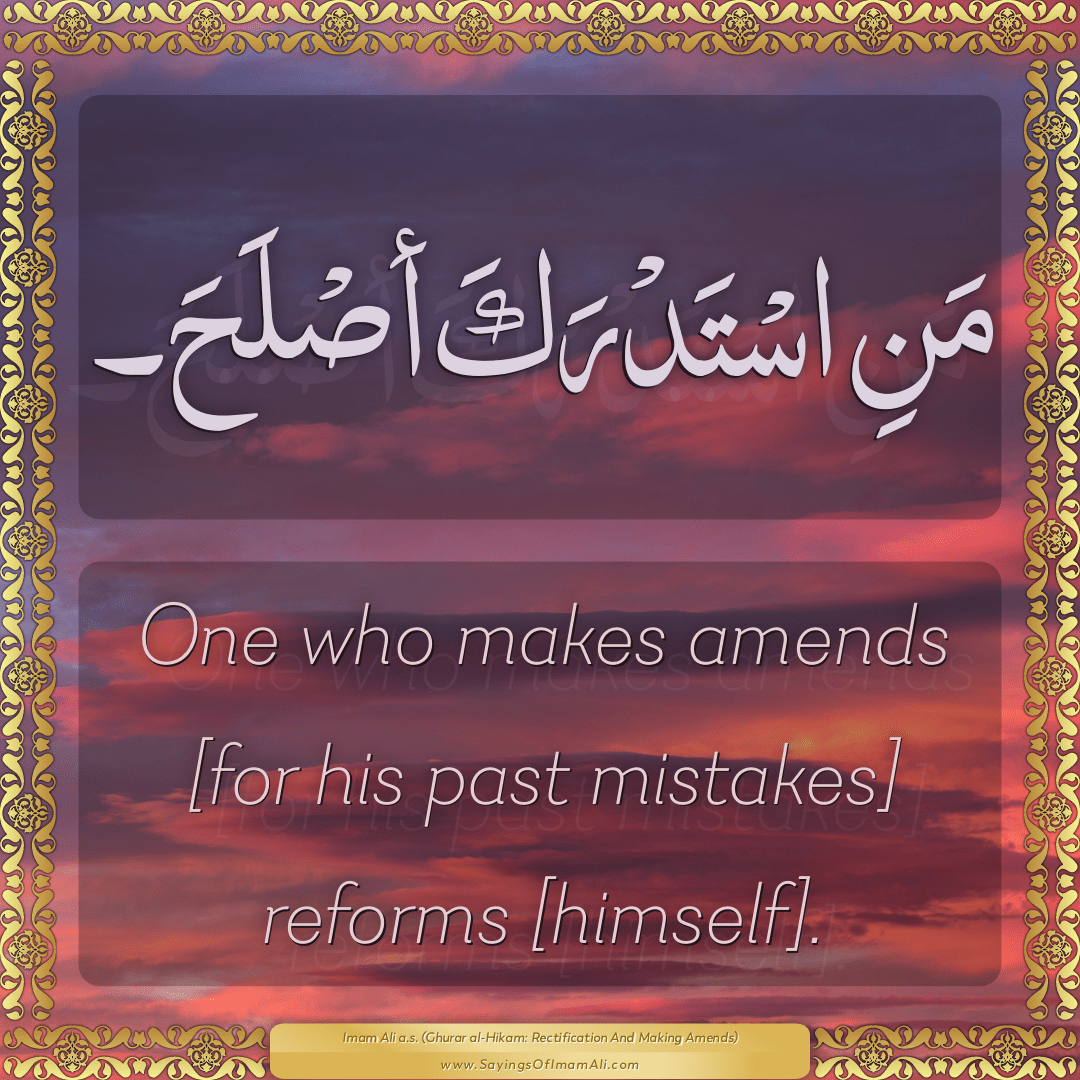 One who makes amends [for his past mistakes] reforms [himself].